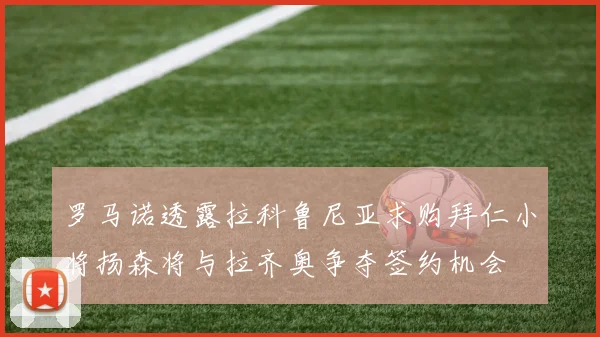罗马诺透露拉科鲁尼亚求购拜仁小将扬森将与拉齐奥争夺签约机会